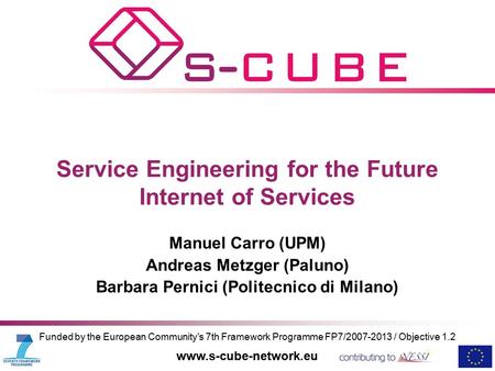 Funded by the European Community's 7th Framework Programme FP7/2007-2013 / Objective 1.2 www.s-cube-network.eu Service Engineering for the Future Internet.