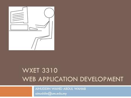 WXET 3310 WEB APPLICATION DEVELOPMENT AINUDDIN WAHID ABDUL WAHAB