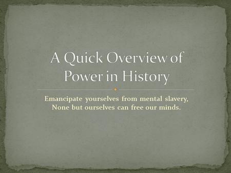 Emancipate yourselves from mental slavery, None but ourselves can free our minds.