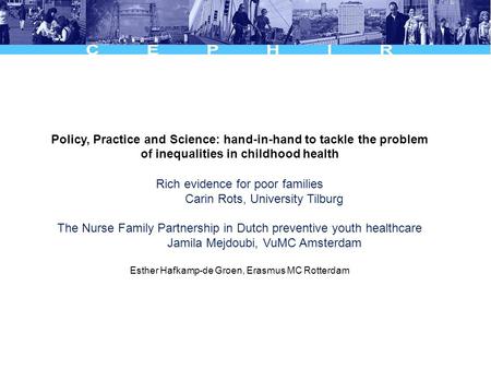 Policy, Practice and Science: hand-in-hand to tackle the problem of inequalities in childhood health Rich evidence for poor families Carin Rots, University.