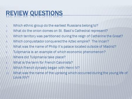 1. Which ethnic group do the earliest Russians belong to? 2. What do the onion domes on St. Basil’s Cathedral represent? 3. Which territory was partitioned.