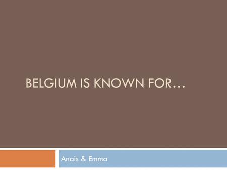 BELGIUM IS KNOWN FOR… Anais & Emma. Beers  Jupiler This is the beer that many young people and soccer fans drink.