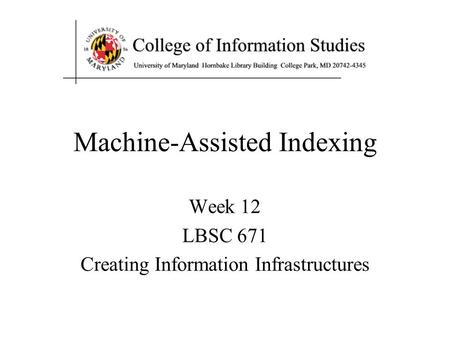 Machine-Assisted Indexing Week 12 LBSC 671 Creating Information Infrastructures.