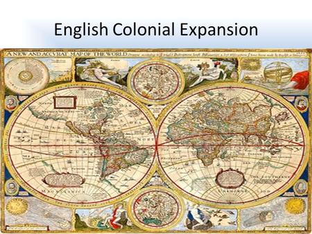 English Colonial Expansion. 1500s Spain and Portugal had huge empires England by the 1600 began to expand into the Americas and Asia.