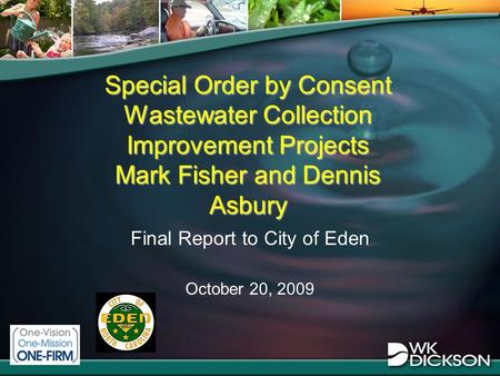 Special Order by Consent Wastewater Collection Improvement Projects Mark Fisher and Dennis Asbury Final Report to City of Eden October 20, 2009.