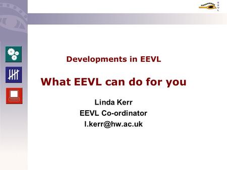 Developments in EEVL What EEVL can do for you Linda Kerr EEVL Co-ordinator