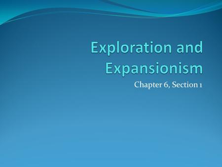 Chapter 6, Section 1. Expansionism Europeans began to expand into the rest of the world between 1500 and 1800. Portugal and Spain were first. Then the.