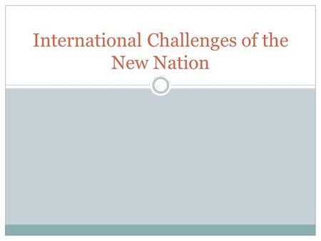 International Challenges of the New Nation. Jays Treaty (1794-95) United States and Great Britain Solve remaining issues after the revolutionary war Keep.