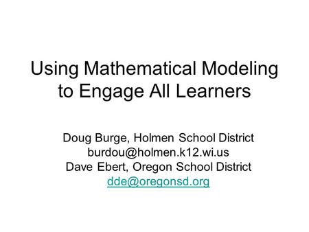 Using Mathematical Modeling to Engage All Learners Doug Burge, Holmen School District Dave Ebert, Oregon School District