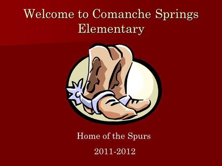 Welcome to Comanche Springs Elementary Home of the Spurs 2011-2012.