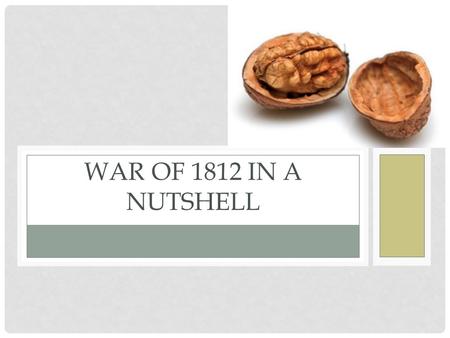 WAR OF 1812 IN A NUTSHELL. BRITAIN AND FRANCE AT WAR… AGAIN In 1803 Britain and France were at war yet again The US decided to remain neutral again so.