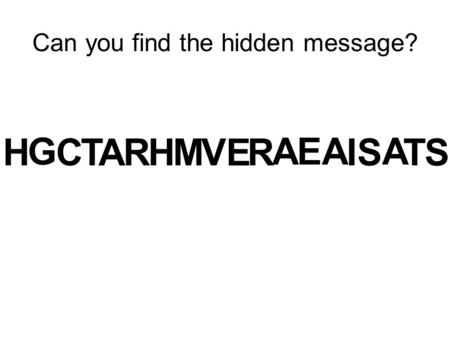 Can you find the hidden message? G HTCR A HVMR E EA I AA S S T.