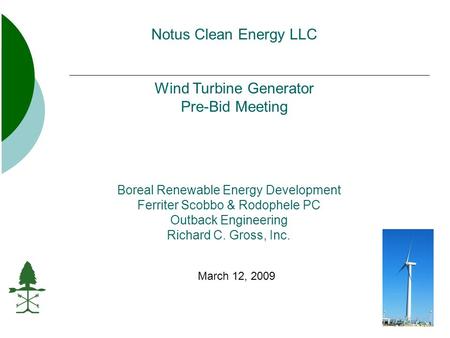 Boreal Renewable Energy Development Ferriter Scobbo & Rodophele PC Outback Engineering Richard C. Gross, Inc. March 12, 2009 Notus Clean Energy LLC Wind.