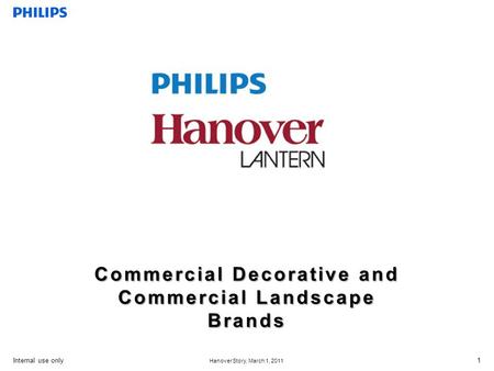 Internal use only Hanover Story, March 1, 2011 1 Commercial Decorative and Commercial Landscape Brands.