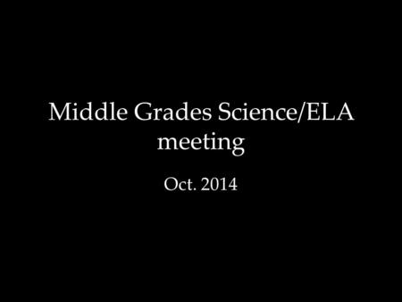 Middle Grades Science/ELA meeting Oct. 2014. Next meeting 2 nd Semester 3 rd gradeThur., Jan 22, 2015 4 th gradeMon., Jan. 26, 2015 5 th gradeThur., Feb.