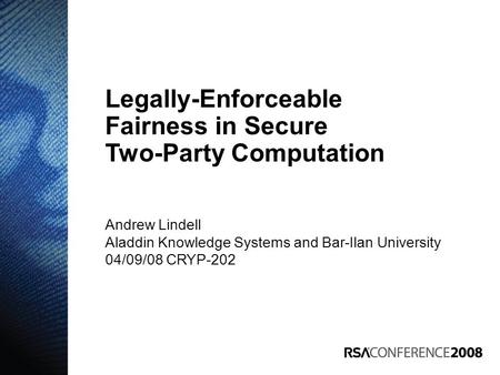 Andrew Lindell Aladdin Knowledge Systems and Bar-Ilan University 04/09/08 CRYP-202 Legally-Enforceable Fairness in Secure Two-Party Computation.