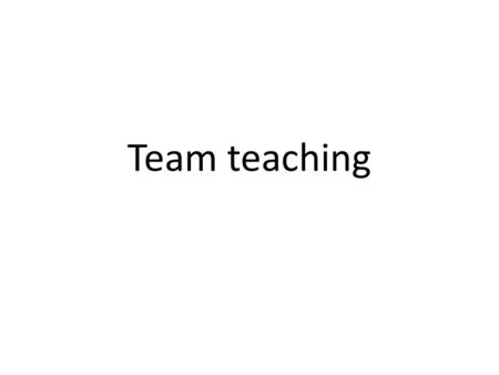 Team teaching. Learning outcomes To consider different models of team teaching To consider the advantages and disadvantages of team teaching To reflect.