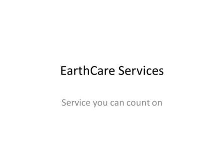 EarthCare Services Service you can count on. Who We Are Founded in 1991 Provide garden and landscape design services Twelve locations throughout the US.