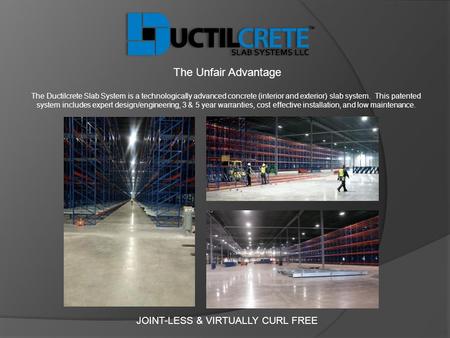 The Unfair Advantage The Ductilcrete Slab System is a technologically advanced concrete (interior and exterior) slab system. This patented system includes.