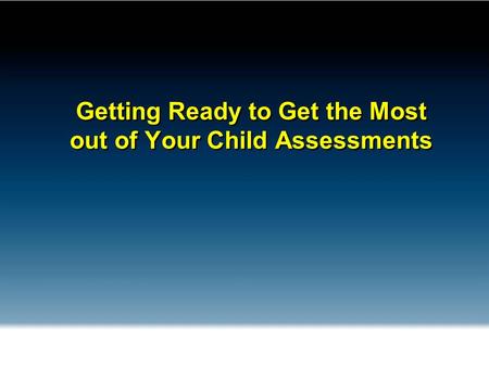 Getting Ready to Get the Most out of Your Child Assessments.