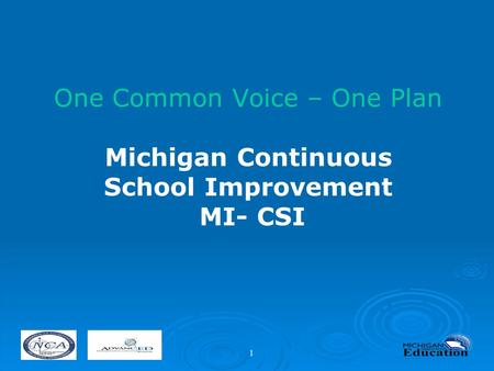 1 One Common Voice – One Plan Michigan Continuous School Improvement MI- CSI.