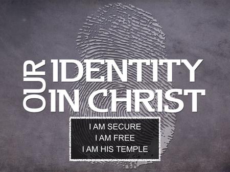 I AM SECURE I AM FREE I AM HIS TEMPLE. I AM ANOINTED II Corinthians 1:21,22.