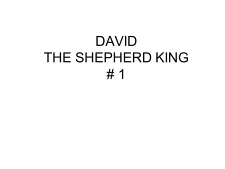 DAVID THE SHEPHERD KING # 1. Someone once said, “As we consider the record of Bible characters, how often we find ourselves looking into a mirror. We.