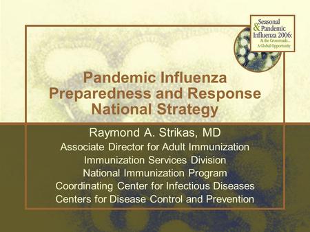 Raymond A. Strikas, MD Associate Director for Adult Immunization Immunization Services Division National Immunization Program Coordinating Center for Infectious.