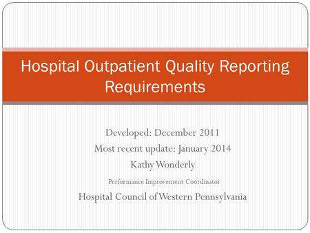 Developed: December 2011 Most recent update: January 2014 Kathy Wonderly Performance Improvement Coordinator Hospital Council of Western Pennsylvania Hospital.