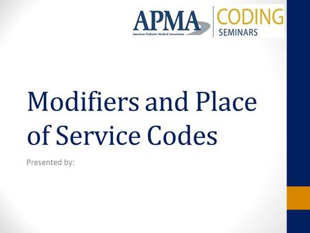 Modifiers and Place of Service Codes Presented by: