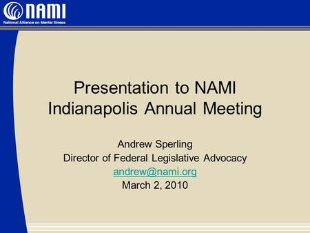 Presentation to NAMI Indianapolis Annual Meeting Andrew Sperling Director of Federal Legislative Advocacy March 2, 2010.