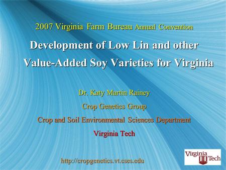 2007 Virginia Farm Bureau Annual Convention Development of Low Lin and other Value-Added Soy Varieties for Virginia Dr. Katy Martin Rainey Crop Genetics.