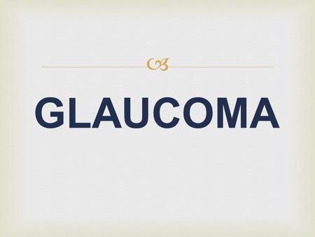  GLAUCOMA.  BY GROUPS 3 1. Siti Hadijah (14700108) 2. I Putu Adi Styawan (14700120) 3. Jaka Primadhana. R (14700132) 4. Komang Ayu Pradnya Antari (14700144)