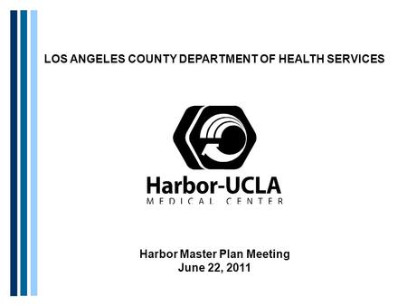 LOS ANGELES COUNTY DEPARTMENT OF HEALTH SERVICES Harbor Master Plan Meeting June 22, 2011.