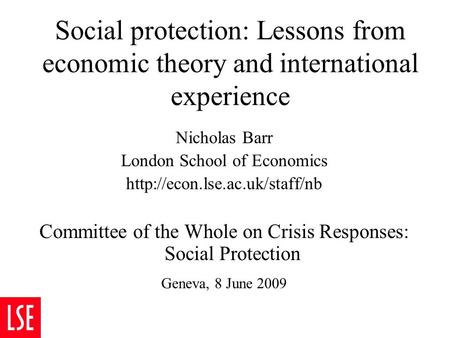 Social protection: Lessons from economic theory and international experience Nicholas Barr London School of Economics  Committee.