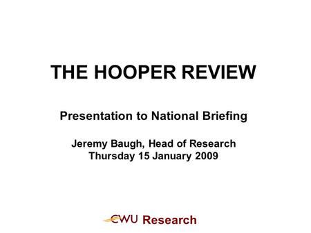 Research THE HOOPER REVIEW Presentation to National Briefing Jeremy Baugh, Head of Research Thursday 15 January 2009.