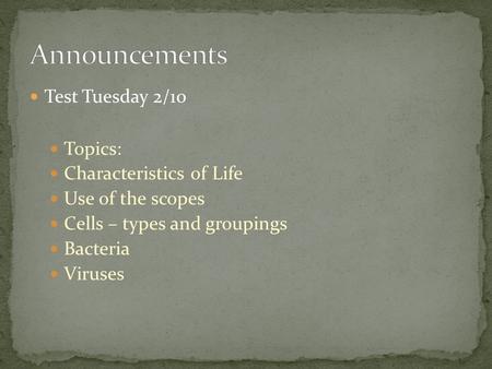 Test Tuesday 2/10 Topics: Characteristics of Life Use of the scopes Cells – types and groupings Bacteria Viruses.