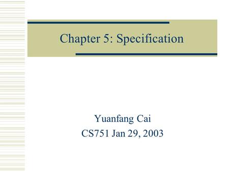 Chapter 5: Specification Yuanfang Cai CS751 Jan 29, 2003.