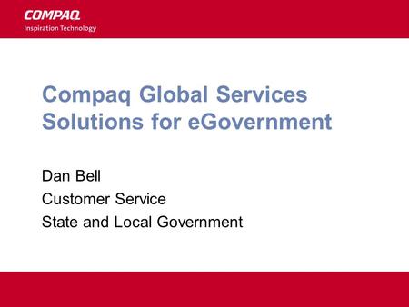 Compaq Global Services Solutions for eGovernment Dan Bell Customer Service State and Local Government.