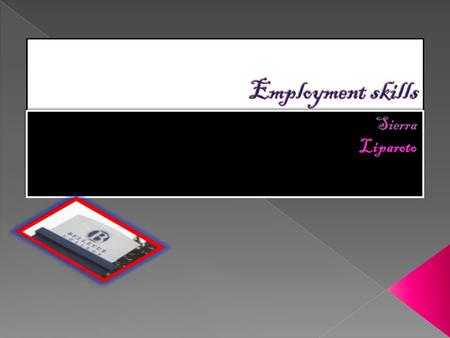  Technically abilities known as employability skills.  Problem solving, decion making, A positive attitude.  Need to preapear your self mentally and.