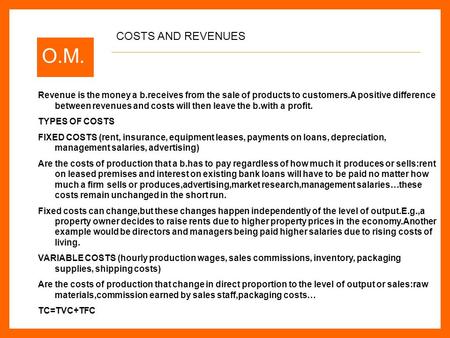 O.M. Revenue is the money a b.receives from the sale of products to customers.A positive difference between revenues and costs will then leave the b.with.