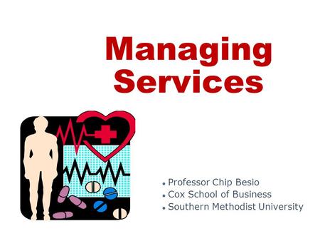 Managing Services ● Professor Chip Besio ● Cox School of Business ● Southern Methodist University.