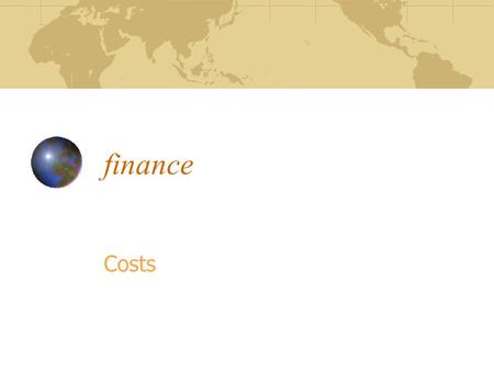 Finance Costs. What you will learn In today’s lesson you will learn about: The different types of costs What these look like when plotted on a graph Why.