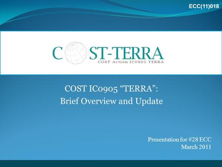 COST IC0905 “TERRA”: Brief Overview and Update Presentation for #28 ECC March 2011 ECC(11)018.