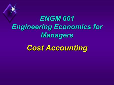 ENGM 661 Engineering Economics for Managers Cost Accounting.