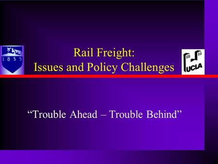 Rail Freight: Issues and Policy Challenges “Trouble Ahead – Trouble Behind”