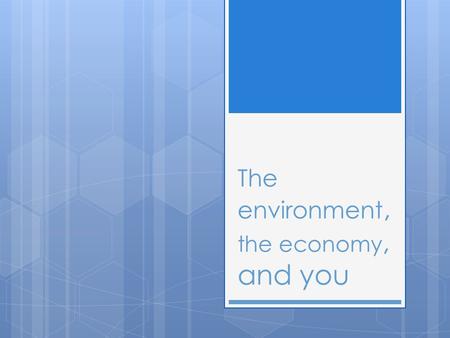 The environment, the economy, and you. Objective I can describe how humans have shaped the environment and used its natural resources as I create a budget.