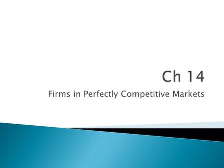 Firms in Perfectly Competitive Markets. A. Many buyers and sellers B. The goods are the same C. Buyers and sellers have a negligible impact on the market.