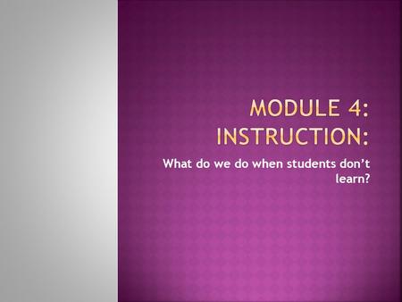 What do we do when students don’t learn?.  (How information is delivered) Pace of instruction Mode of delivery Time allocated to activities Positive.