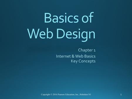 Basics of Web Design 1 Copyright © 2016 Pearson Education, Inc., Hoboken NJ.